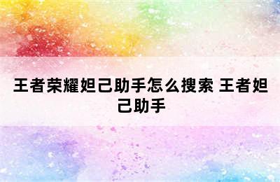 王者荣耀妲己助手怎么搜索 王者妲己助手